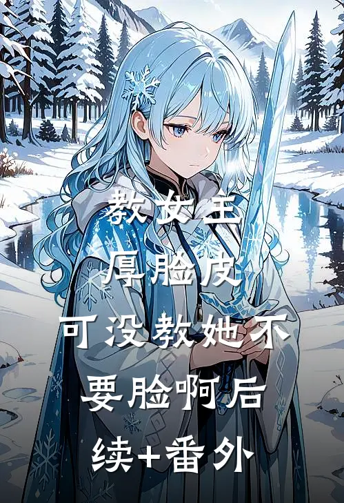 教女主厚脸皮，可没教她不要脸啊后续+番外