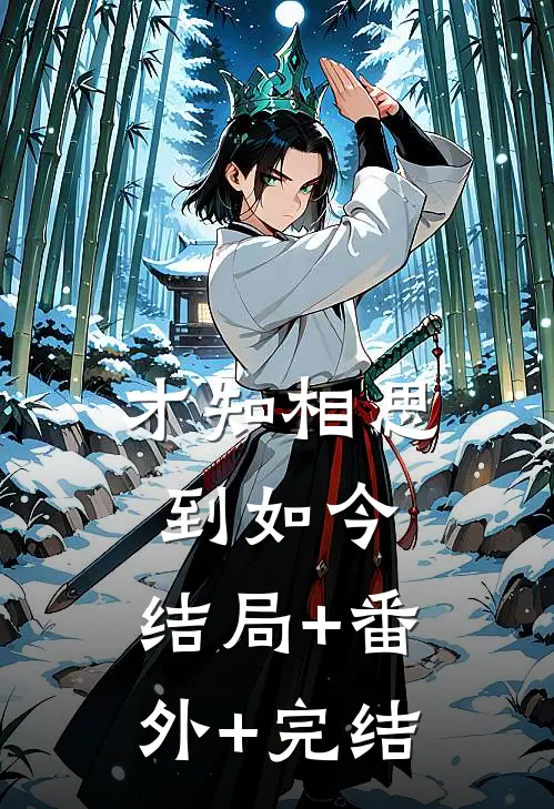 才知相思到如今:结局+番外+完结