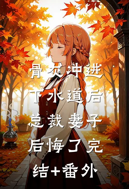 骨灰冲进下水道后，总裁妻子后悔了完结+番外