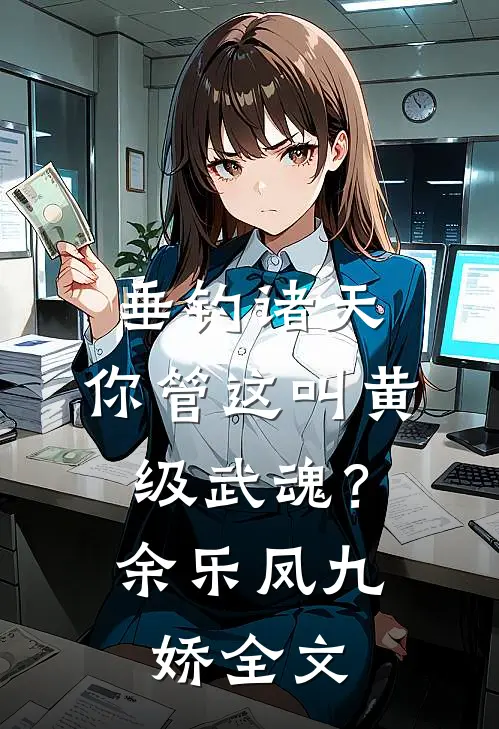 垂钓诸天：你管这叫黄级武魂？余乐凤九娇全文