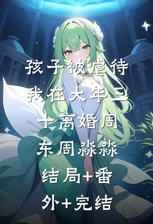 孩子被虐待，我在大年三十离婚周东周淼淼结局+番外+完结