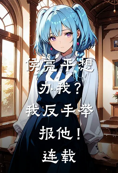 侯亮平想办我？我反手举报他！连载