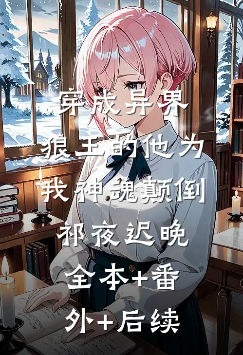 穿成异界，狼王的他为我神魂颠倒祁夜迟晚全本+番外+后续