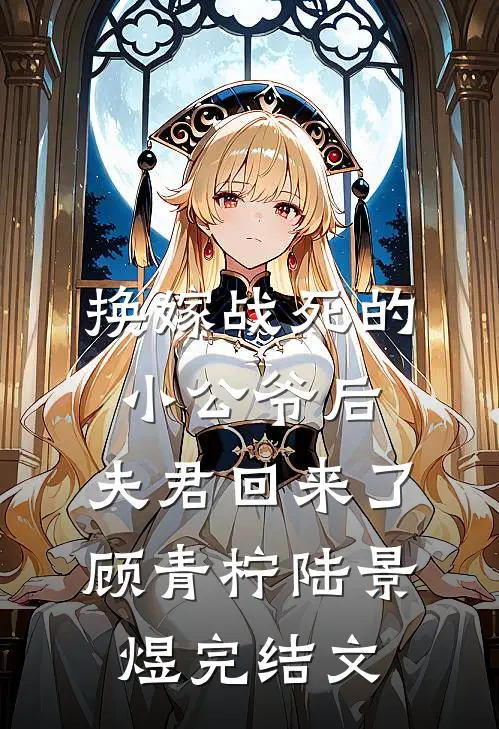 换嫁战死的小公爷后，夫君回来了顾青柠陆景煜完结文