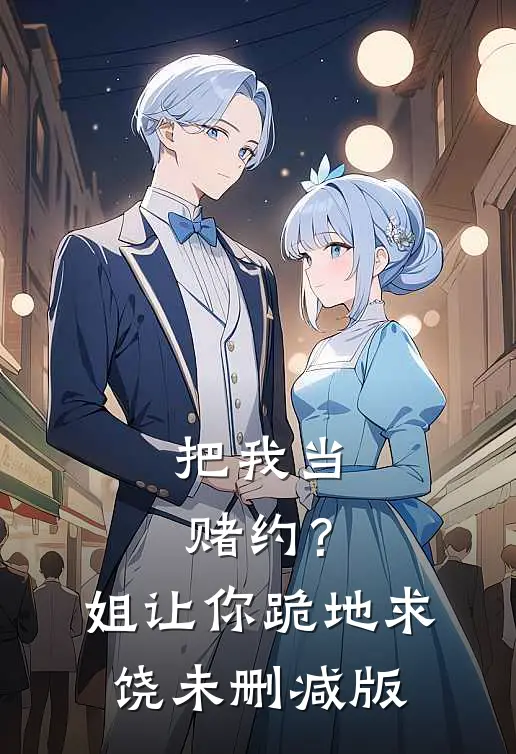 把我当赌约？姐让你跪地求饶未删减版