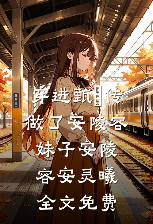 穿进甄嬛传，做了安陵容妹子安陵容安灵曦全文免费