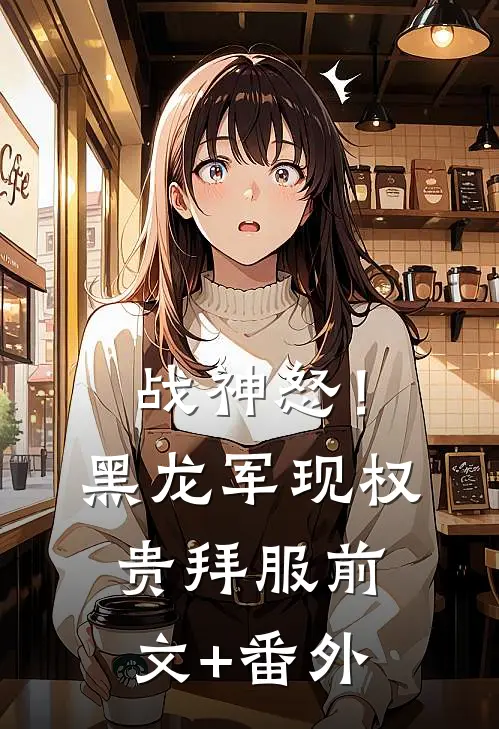 战神怒！黑龙军现，权贵拜服前文+番外