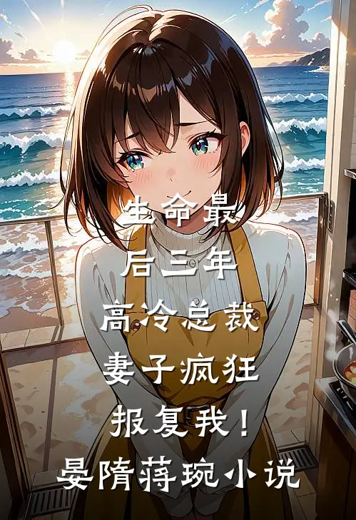 生命最后三年，高冷总裁妻子疯狂报复我！晏隋蒋琬小说