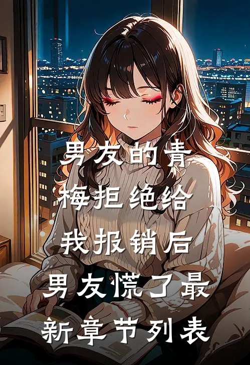 男友的青梅拒绝给我报销后，男友慌了最新章节列表