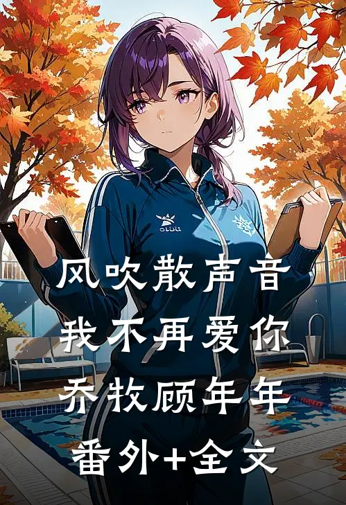 风吹散声音，我不再爱你乔牧顾年年(番外)+(全文)