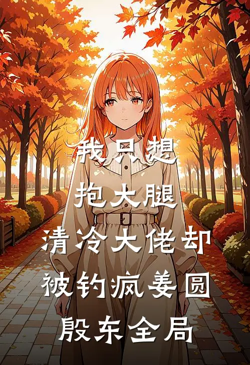 我只想抱大腿，清冷大佬却被钓疯姜圆殷东全局