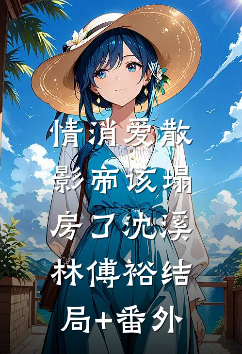 情消爱散，影帝该塌房了沈溪林傅裕结局+番外