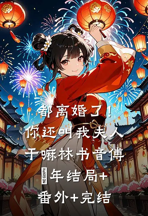 都离婚了！你还叫我夫人干嘛林书音傅璟年:结局+番外+完结