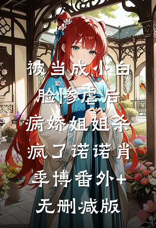 被当成小白脸惨虐后，病娇姐姐杀疯了诺诺肖季博番外+无删减版