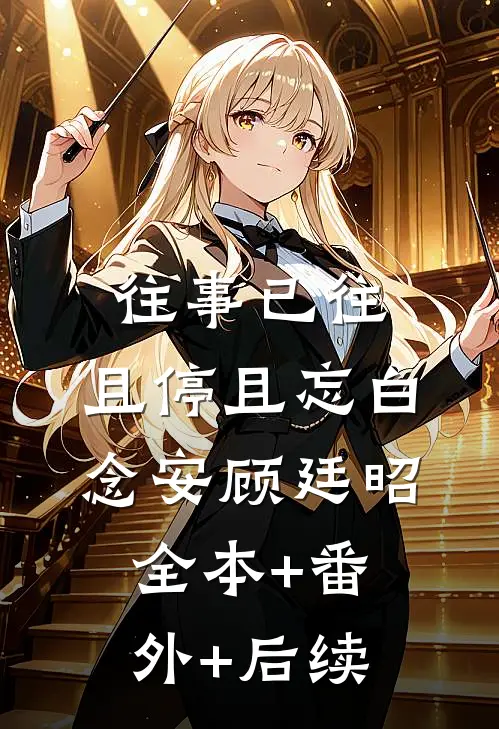 往事已往，且停且忘白念安顾廷昭:全本+番外+后续