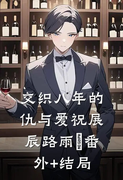 交织八年的仇与爱祝展辰路雨濛(番外)+(结局)