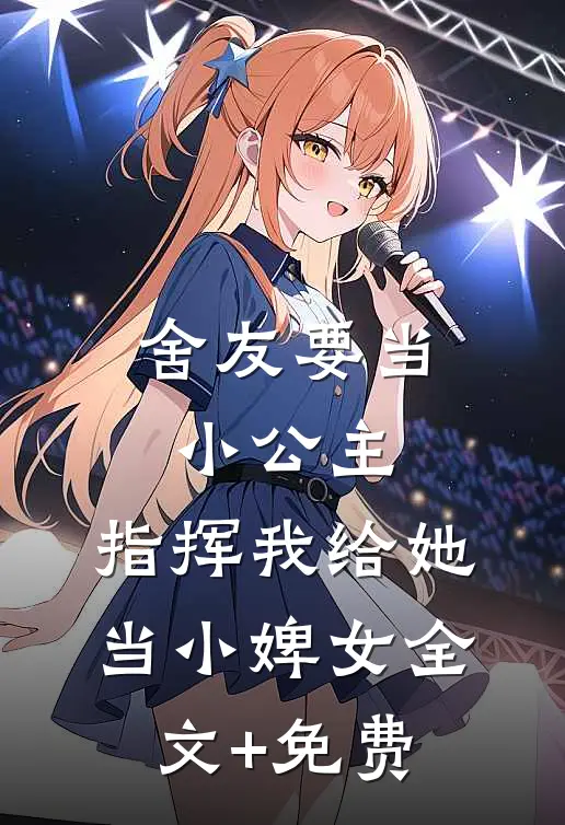 舍友要当小公主，指挥我给她当小婢女全文+免费