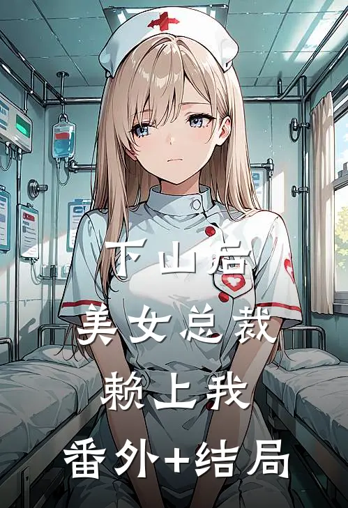 下山后，美女总裁赖上我:(番外)+(结局)