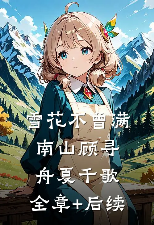 雪花不曾满南山顾寻舟夏千歌:全章+后续