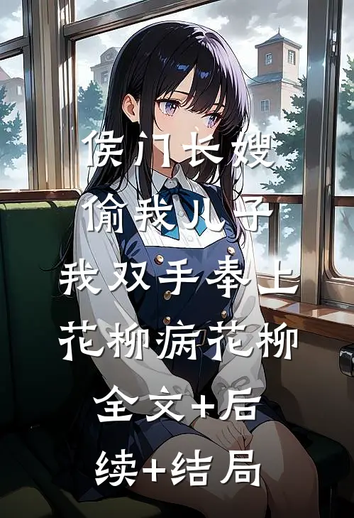 侯门长嫂偷我儿子，我双手奉上花柳病花柳全文+后续+结局