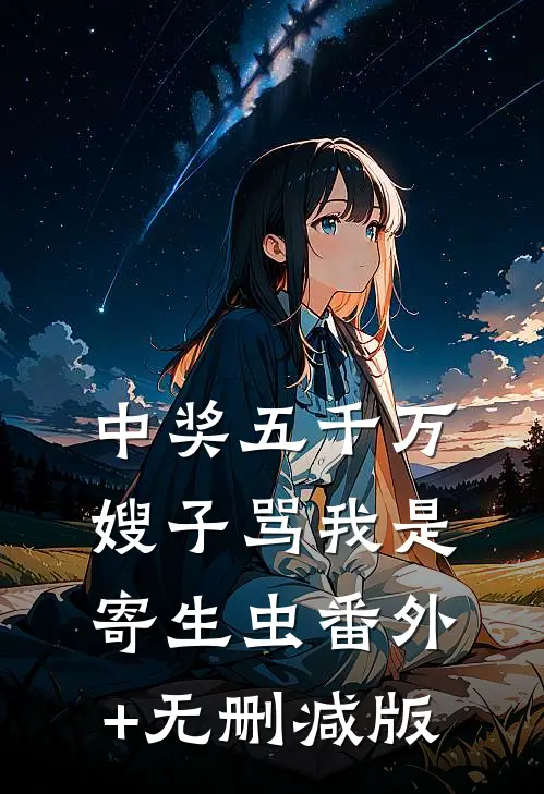 中奖五千万，嫂子骂我是寄生虫番外+无删减版