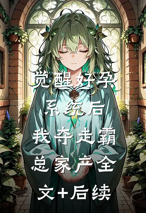 觉醒好孕系统后，我夺走霸总家产全文+后续