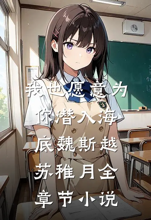 我也愿意为你潜入海底魏斯越苏稚月全章节小说
