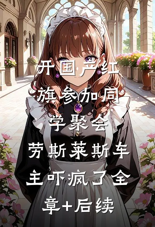 开国产红旗参加同学聚会，劳斯莱斯车主吓疯了全章+后续
