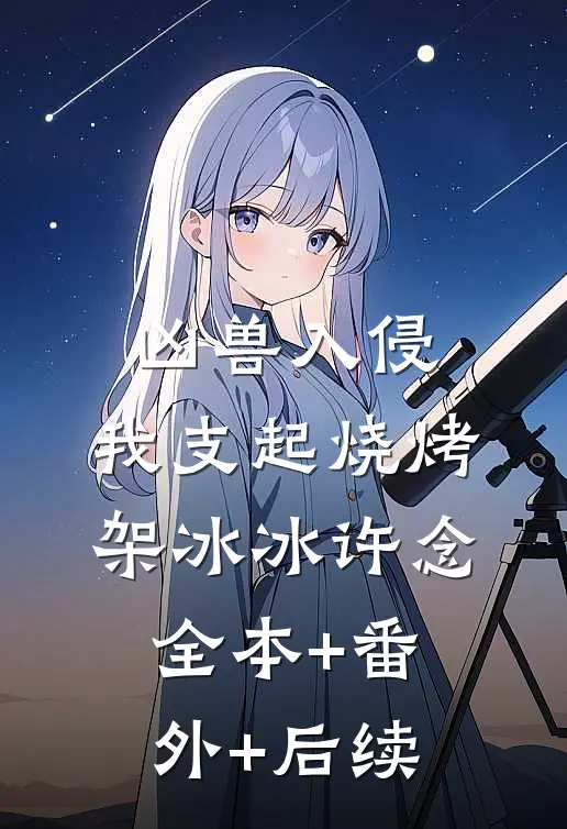 凶兽入侵：我支起烧烤架冰冰许念:全本+番外+后续