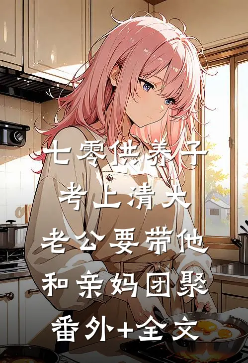 七零供养子考上清大，老公要带他和亲妈团聚:(番外)+(全文)