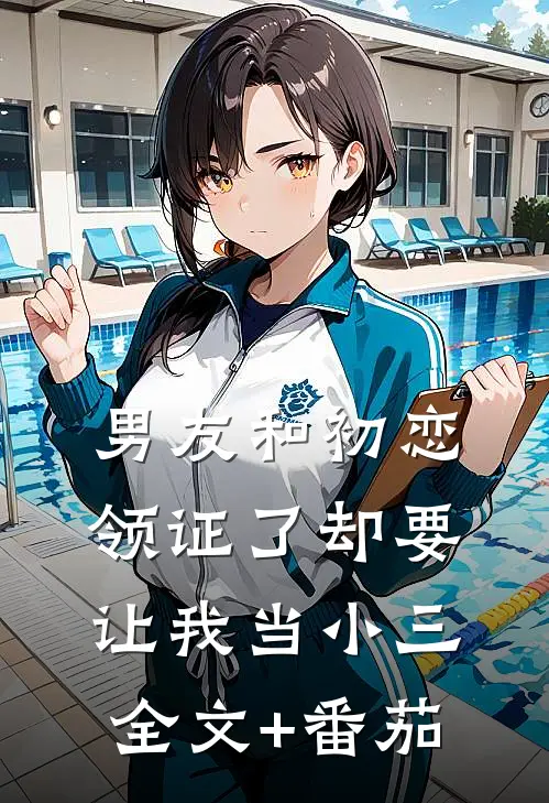 男友和初恋领证了却要让我当小三全文+番茄