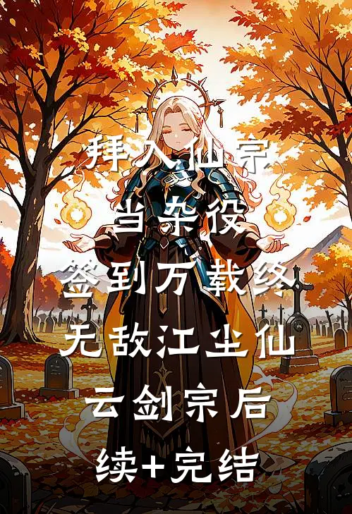 拜入仙宗当杂役，签到万载终无敌江尘仙云剑宗后续+完结