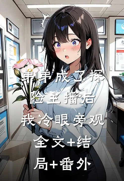弟弟成了探险主播后，我冷眼旁观全文+结局+番外