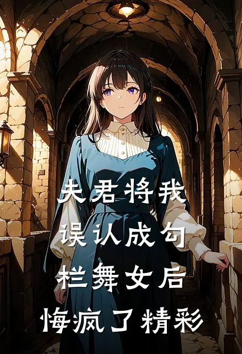 夫君将我误认成勾栏舞女后，悔疯了精彩