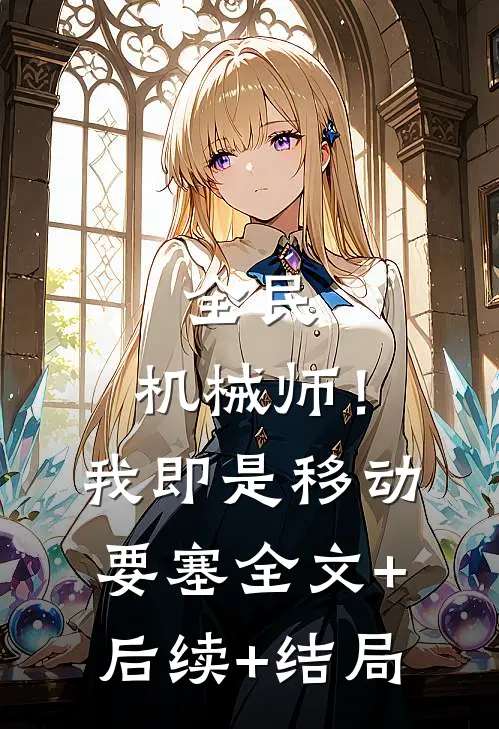全民：机械师！我即是移动要塞全文+后续+结局