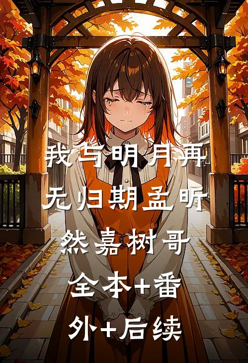 我与明月再无归期孟昕然嘉树哥:全本+番外+后续