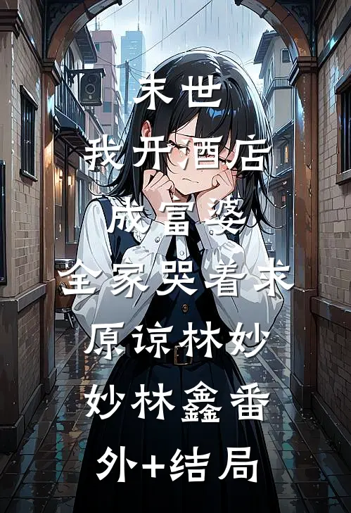 末世：我开酒店成富婆，全家哭着求原谅林妙妙林鑫(番外)+(结局)