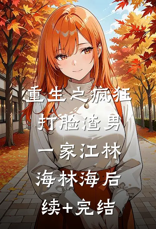 重生之疯狂打脸渣男一家江林海林海后续+完结