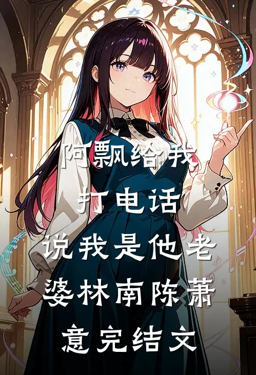 阿飘给我打电话，说我是他老婆林南陈萧意完结文