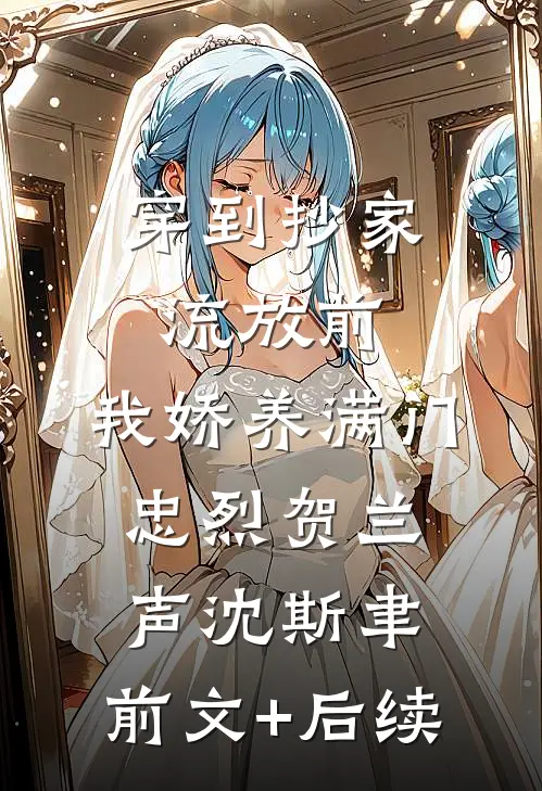 穿到抄家流放前，我娇养满门忠烈贺兰声沈斯聿:前文+后续