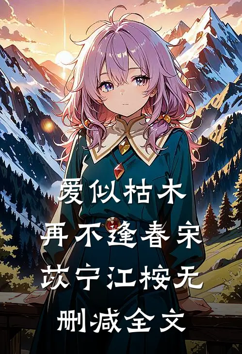 爱似枯木，再不逢春宋苡宁江桉无删减全文
