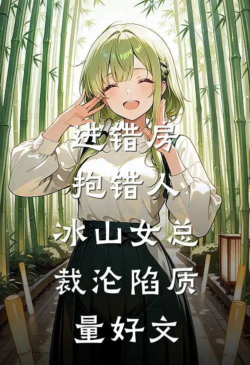进错房，抱错人，冰山女总裁沦陷质量好文