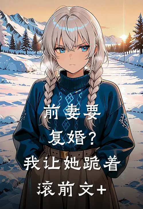 前妻要复婚？我让她跪着滚前文+