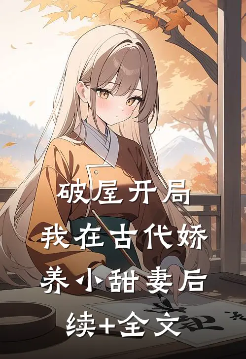 破屋开局：我在古代娇养小甜妻后续+全文