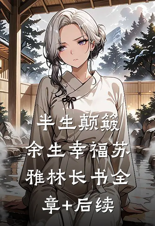 半生颠簸，余生幸福苏雅林长书全章+后续