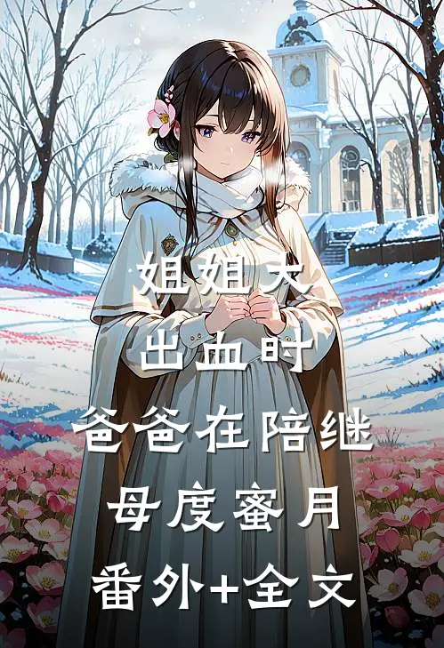 姐姐大出血时，爸爸在陪继母度蜜月:(番外)+(全文)