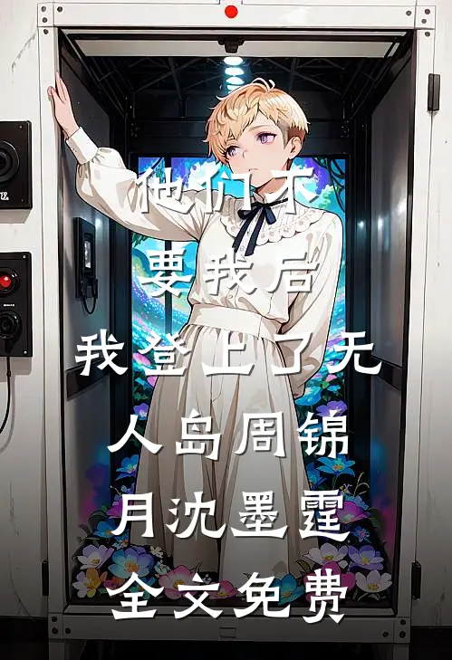 他们不要我后，我登上了无人岛周锦月沈墨霆全文免费
