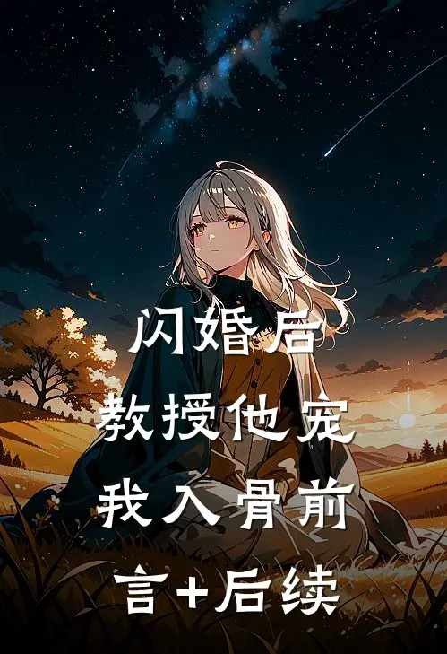 闪婚后，教授他宠我入骨前言+后续