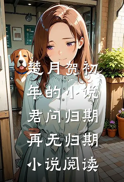 楚月贺初年的小说君问归期，再无归期小说阅读