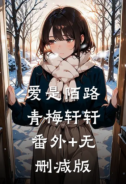 爱是陌路青梅轩轩:番外+无删减版